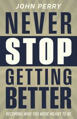 Never Stop Getting Better: Becoming Who You Were Meant to Be
