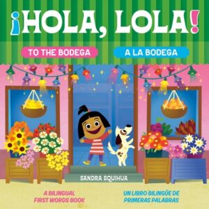 Hola, Lola! to the Bodega: A Bilingual First Words Book/??hola, Lola! a la Bodega: Un Libro Biling?1/4e de Primeras Palabras