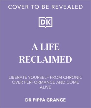 Life. Reclaimed: Find Freedom from Chronic Overperformance