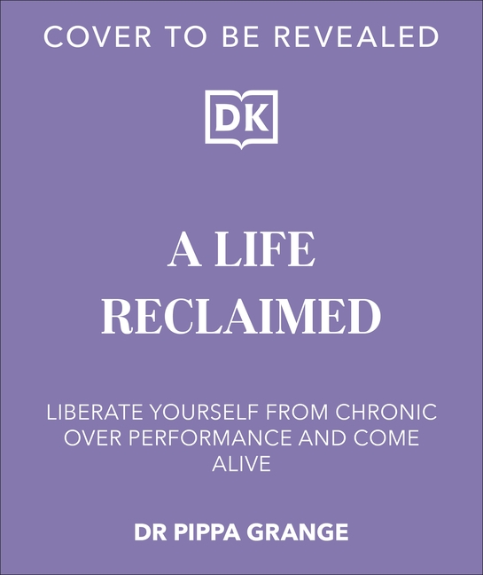 Life. Reclaimed: Find Freedom from Chronic Overperformance