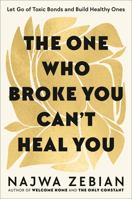 The One Who Broke You Can't Heal You: Let Go of Toxic Bonds and Build Healthy Ones