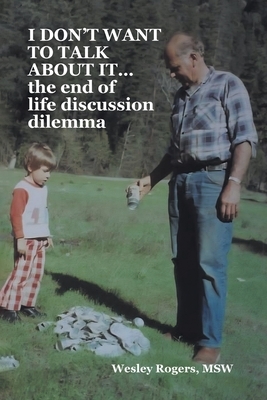 I DON'T WANT TO TALK ABOUT IT...the end of life discussion dilemma