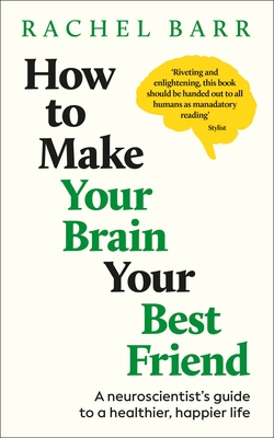 How to Make Your Brain Your Best Friend: A Neuroscientist's Guide to a Healthier, Happier Life