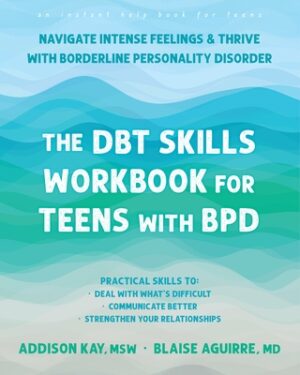 The Dbt Skills Workbook for Teens with Bpd: Navigate Intense Feelings and Thrive with Borderline Personality Disorder