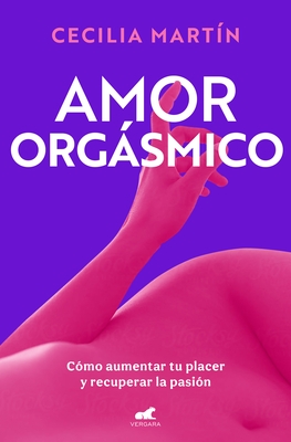 Amor Org?smico: C?mo Aumentar Tu Placer Y Recuperar La Pasi?n / Orgasmic Love