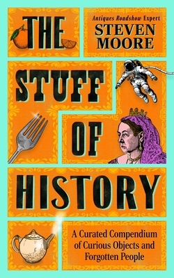 The Stuff of History: A Curated Compendium of Curious Objects and Forgotten People