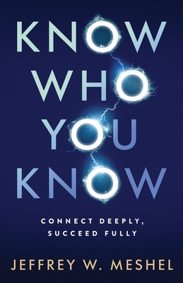 Know Who You Know: Connect Deeply, Succeed Fully