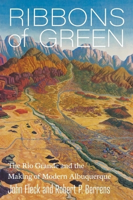Ribbons of Green: The Rio Grande and the Making of Modern Albuquerque