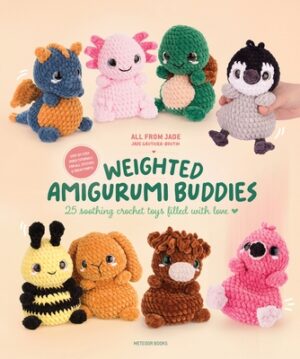 Weighted Amigurumi Buddies: 25 Soothing Crochet Toys Filled with Love