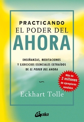 Practicando El Poder del Ahora: Ense?anzas, Meditaciones Y Ejercicios Esenciales Extra?dos de El Poder del Ahora