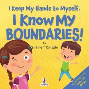 I Keep My Hands to Myself. I Know My Boundaries!: An Affirmation-Themed Toddler Book About Boundaries (Ages 2-4)