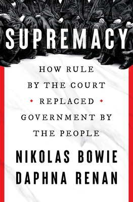 Supremacy: How Rule by the Court Replaced Government by the People