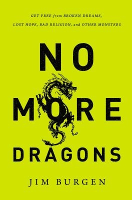 The No More Dragons: Get Free from Broken Dreams, Lost Hope, Bad Religion, and Other Monsters