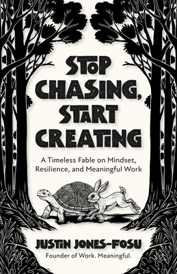 Stop Chasing, Start Creating: A Timeless Fable on Mindset, Resilience, and Meaningful Work