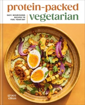 Protein-Packed Vegetarian: Easy, Nourishing Recipes to Fuel Your Day: A High-Protein Cookbook