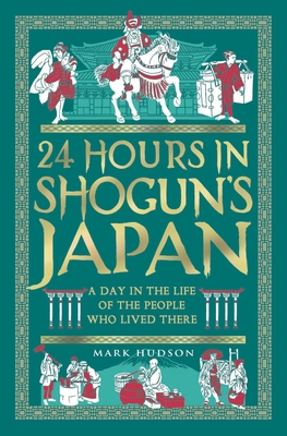 24 Hours in Shogun's Japan: A Day in the Life of the People Who Lived There