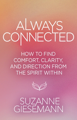 Always Connected: How to Find Comfort, Clarity, and Direction from the Spirit Within