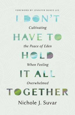 I Don't Have to Hold It All Together: Cultivating the Peace of Eden When Feeling Overwhelmed