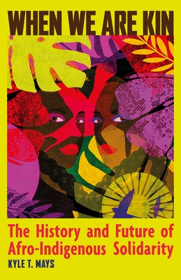 When We Are Kin: The History and Future of Afro-Indigenous Solidarity