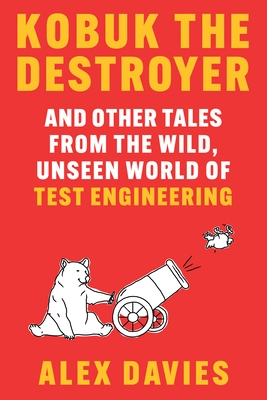 Kobuk the Destroyer: And Other Tales from the Wild, Unseen World of Test Engineering