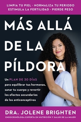 M?s All? de la P?ldora: Un Plan de 30 D?as Para Equilibrar Tus Hormonas, Sanar Tu Cuerpo Y Revertir Los Efectos Secundarios de Los Anticonceptivos Bey