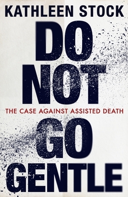 Do Not Go Gentle: The Case Against Assisted Death