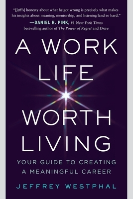 A Work Life Worth Living: Your Guide to Creating a Meaningful Career