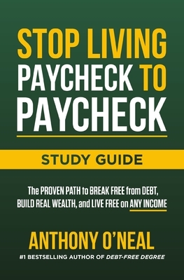 Stop Living Paycheck to Paycheck Study Guide: The Proven Path to Break Free from Debt, Build Real Wealth, and Live Free on Any Income