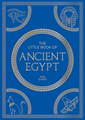 The Little Book of Ancient Egypt: A Pocket Guide to an Epic Civilization, Including Key Events, People, Trivia and More