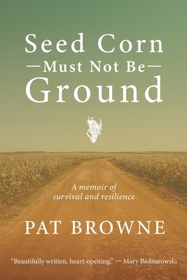 Seed Corn Must Not Be Ground: A Memoir of Survival and Resilience