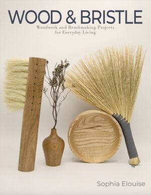 Wood and Bristle: Woodwork and Brushmaking Projects for Everyday Living