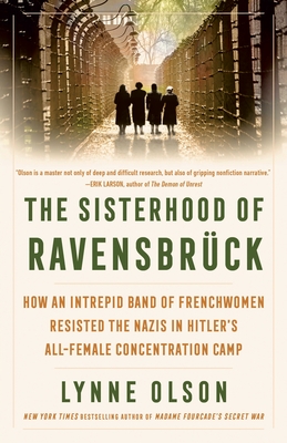 The Sisterhood of Ravensbr?1/4ck: How an Intrepid Band of Frenchwomen Resisted the Nazis in Hitler's All-Female Concentration Camp