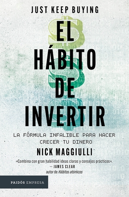 El H?bito de Invertir: La F?rmula Infalible Para Hacer Crecer Tu Dinero / Just Keep Buying: Proven Ways to Save Money and Build Your Wealth