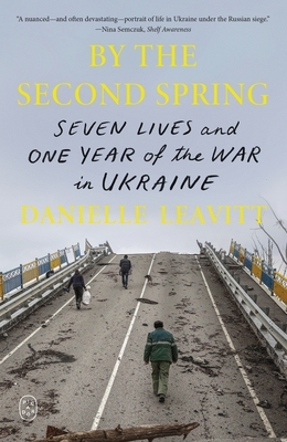 By the Second Spring: Seven Lives and One Year of the War in Ukraine