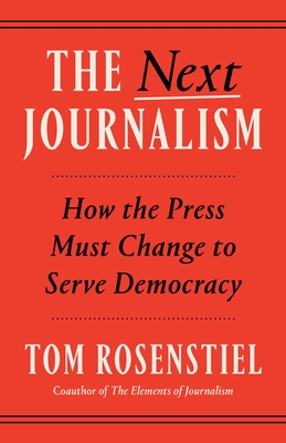 The Next Journalism: How the Press Must Change to Serve Democracy