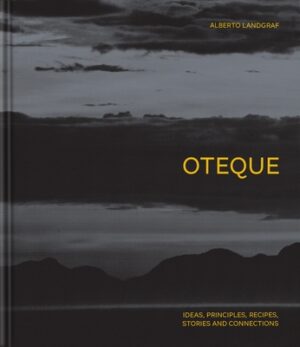 Oteque: Ideas, Principles, Recipes, Stories and Connections [A Cookbook]