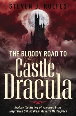 The Bloody Road to Castle Dracula: Explore the History of Vampires & the Inspiration Behind Bram Stoker's Masterpiece