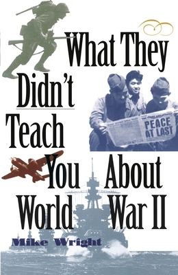 What They Didn't Teach You about World War II
