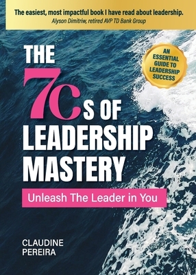 The 7Cs of Leadership Mastery: Unleash The Leader In You
