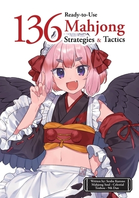 136 Ready-To-Use Mahjong Strategies and Tactics: Essential Tips and Techniques to Win More Mahjong Games