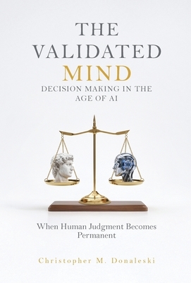 The Validated Mind, Decision Making in the Age of AI: When Human Judgement Becomes Permanent