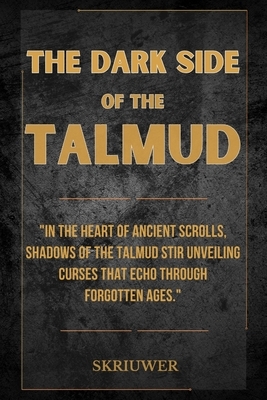 The Dark Side of the Talmud: Timeless Controversies: Heretic Horizons of Jewish History (Skriuwer.com Edition)