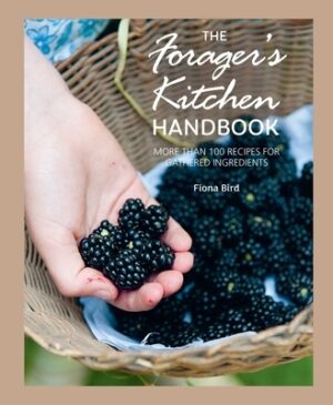 The Forager's Kitchen Handbook: More Than 100 Recipes for Gathered Ingredients