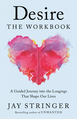 Desire: The Workbook: A Guided Journey Into the Longings That Shape Our Lives