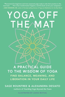 Yoga Off the Mat: A Practical Guide to the Wisdom of Yoga--Find Balance, Meaning, and Liberation in Your Daily Life