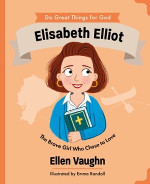 Elisabeth Elliot: The Brave Girl Who Chose to Love