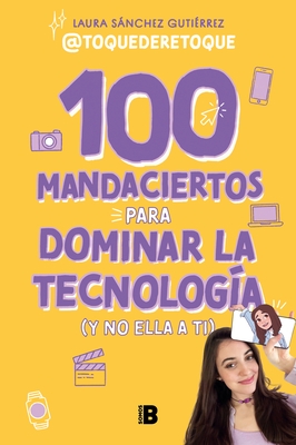 100 Mandaciertos Para Dominar La Tecnolog?a (Y No Ella a Ti) / 100 Commandments to Take Charge of Technology (Before It Controls You)