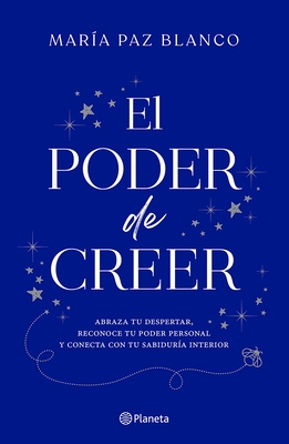 El Poder de Creer: Abraza Tu Despertar, Reconoce Tu Poder Personal Y Conecta Con Tu Sabidur?a Interior / The Power of Belief