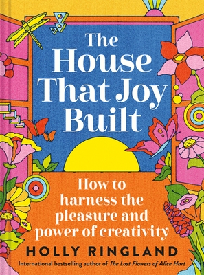 The House That Joy Built: How to Harness the Pleasure and Power of Creativity
