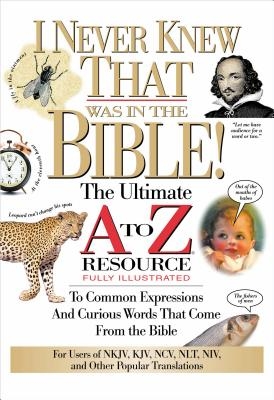 The I Never Knew That Was in the Bible: The Ultimate A to Z(r) Resource Series